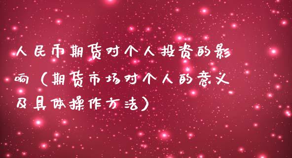 人民币期货对个人投资的影响（期货市场对个人的意义及具体操作方法）_https://wap.letulww.com_融资租赁_第1张
