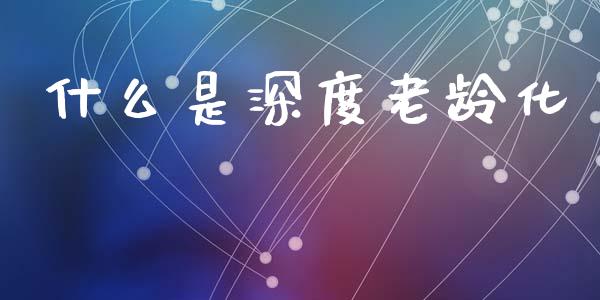 什么是深度老龄化_https://wap.letulww.com_投资策略_第1张