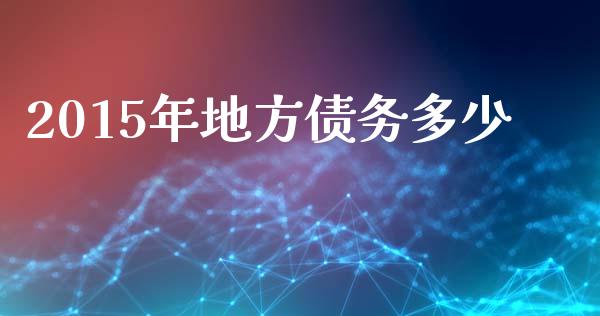 2015年地方债务多少_https://wap.letulww.com_投资策略_第1张
