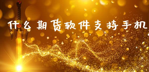 什么期货软件支持手机_https://wap.letulww.com_投资策略_第1张