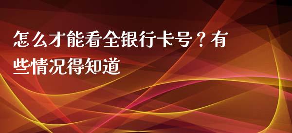 怎么才能看全银行卡号？有些情况得知道_https://wap.letulww.com_融资租赁_第1张