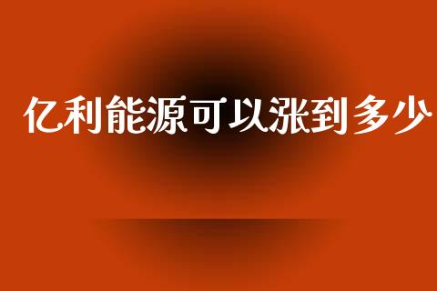 亿利能源可以涨到多少_https://wap.letulww.com_外汇交易_第1张