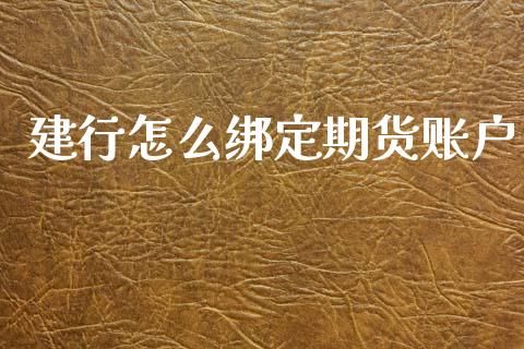 建行怎么绑定期货账户_https://wap.letulww.com_投资策略_第1张