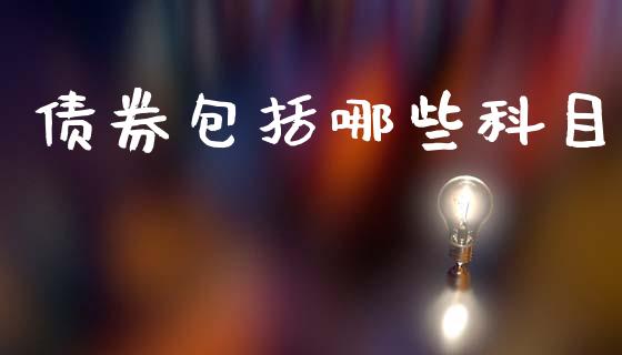 债券包括哪些科目_https://wap.letulww.com_外汇交易_第1张