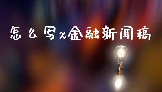怎么写x金融新闻稿_https://wap.letulww.com_外汇交易_第1张