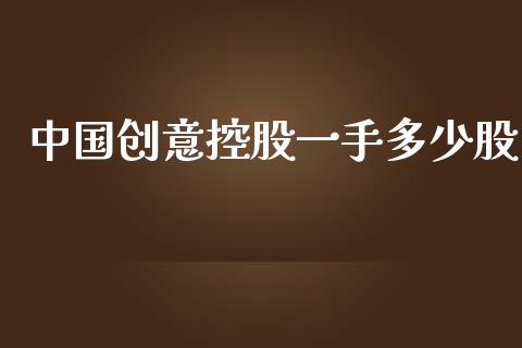 中国创意控股一手多少股_https://wap.letulww.com_外汇交易_第1张