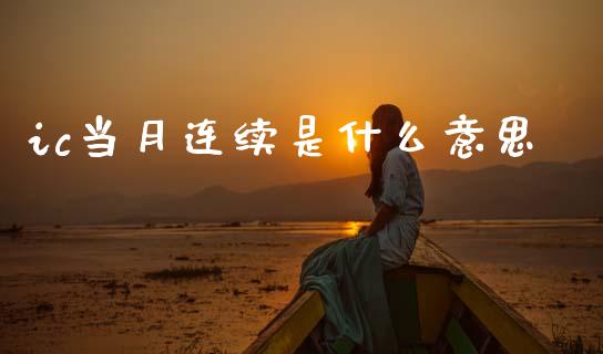 ic当月连续是什么意思_https://wap.letulww.com_融资租赁_第1张