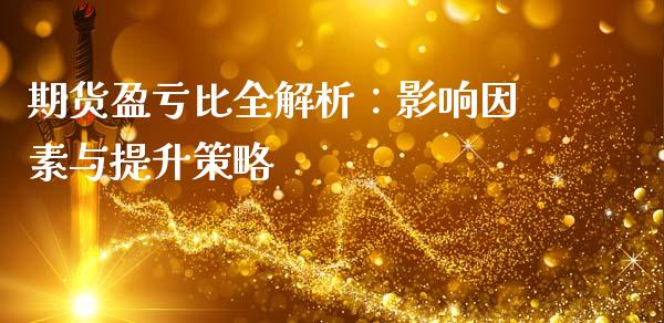 期货盈亏比全解析：影响因素与提升策略_https://wap.letulww.com_外汇交易_第1张