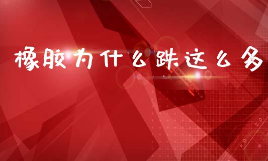 橡胶为什么跌这么多_https://wap.letulww.com_投资管理_第1张