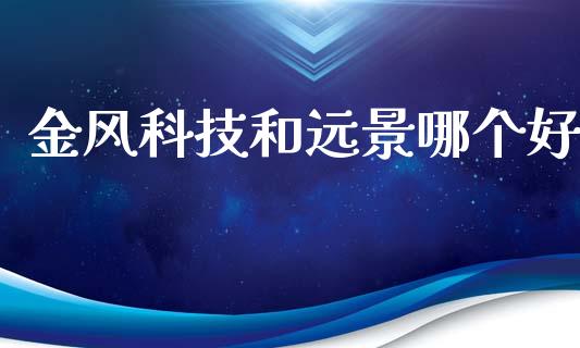 金风科技和远景哪个好_https://wap.letulww.com_外汇交易_第1张
