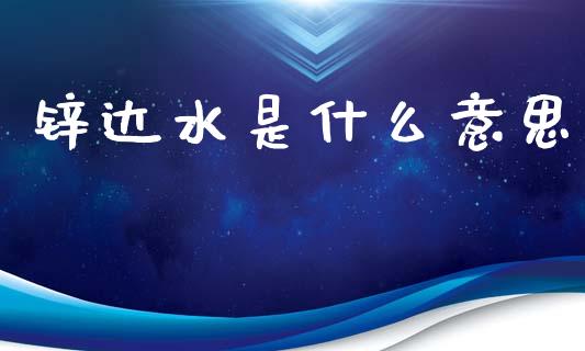 锌达水是什么意思_外汇交易_第1张_外汇交易_投资策略_融资租赁_投资管理 锌达水是什么意思_https://wap.letulww.com_外汇交易_第1张