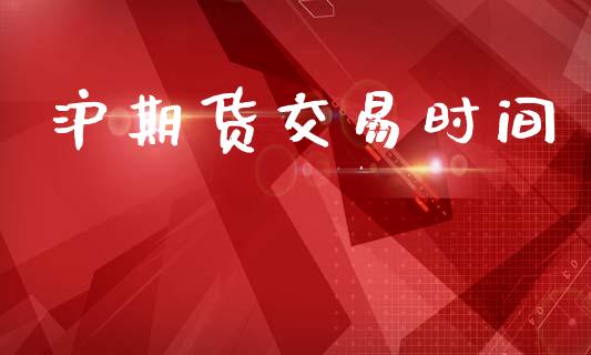 沪期货交易时间_https://wap.letulww.com_外汇交易_第1张