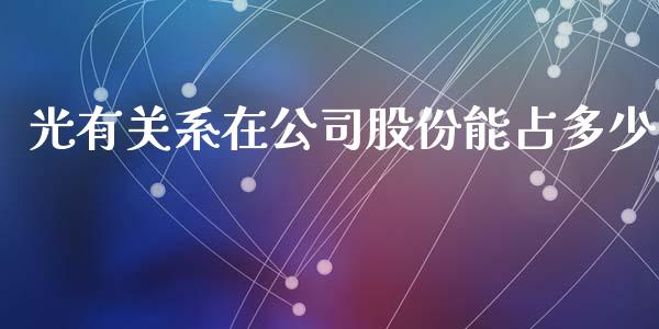 光有关系在公司股份能占多少_https://wap.letulww.com_外汇交易_第1张