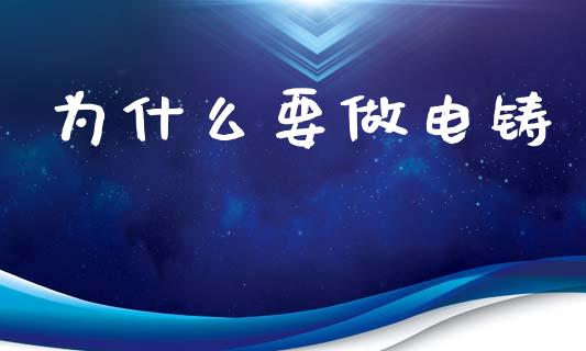 为什么要做电铸_https://wap.letulww.com_投资管理_第1张