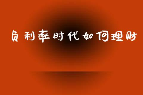 负利率时代如何理财_https://wap.letulww.com_投资管理_第1张