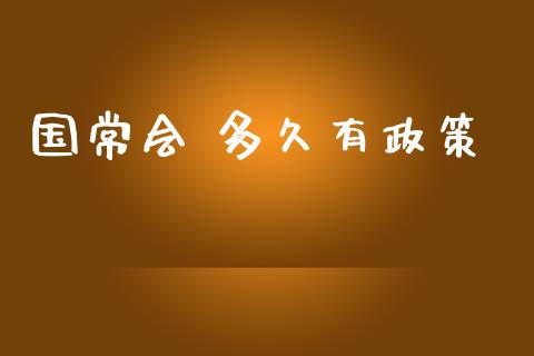 国常会 多久有政策_https://wap.letulww.com_外汇交易_第1张