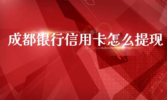 成都银行信用卡怎么提现_https://wap.letulww.com_外汇交易_第1张