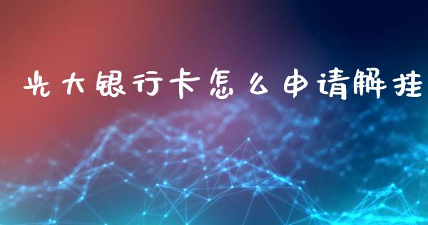光大银行卡怎么申请解挂_https://wap.letulww.com_外汇交易_第1张