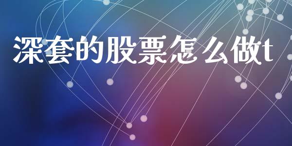 深套的股票怎么做t_https://wap.letulww.com_投资策略_第1张