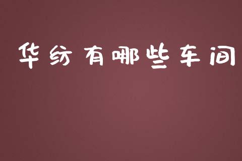 华纺有哪些车间_https://wap.letulww.com_融资租赁_第1张