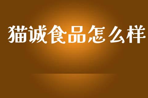 猫诚食品怎么样_https://wap.letulww.com_融资租赁_第1张