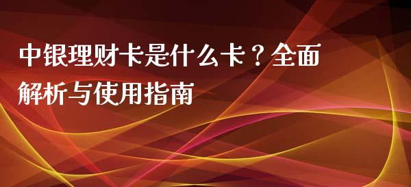 中银理财卡是什么卡？全面解析与使用指南_https://wap.letulww.com_外汇交易_第1张