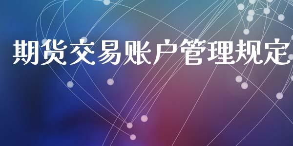 期货交易账户管理规定_https://wap.letulww.com_投资策略_第1张