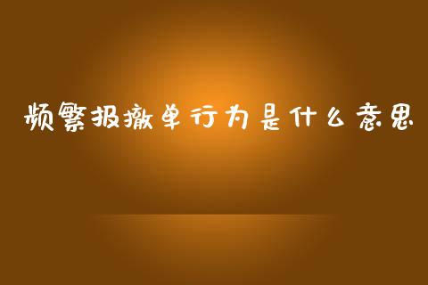 频繁报撤单行为是什么意思_https://wap.letulww.com_外汇交易_第1张